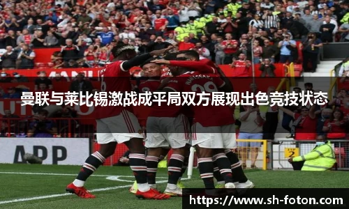 曼联与莱比锡激战成平局双方展现出色竞技状态