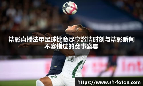 精彩直播法甲足球比赛尽享激情时刻与精彩瞬间不容错过的赛事盛宴