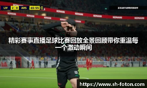 精彩赛事直播足球比赛回放全景回顾带你重温每一个激动瞬间