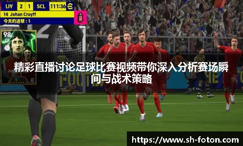 精彩直播讨论足球比赛视频带你深入分析赛场瞬间与战术策略