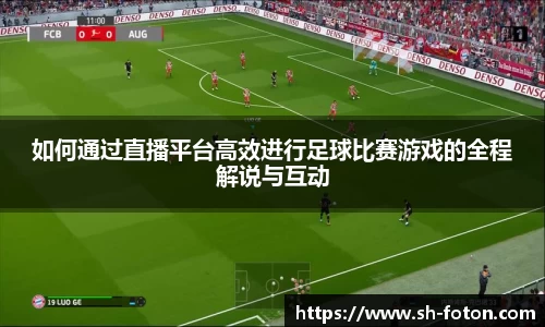如何通过直播平台高效进行足球比赛游戏的全程解说与互动