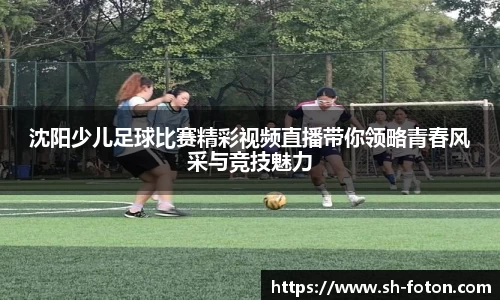 沈阳少儿足球比赛精彩视频直播带你领略青春风采与竞技魅力