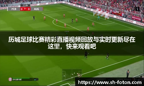 历城足球比赛精彩直播视频回放与实时更新尽在这里，快来观看吧