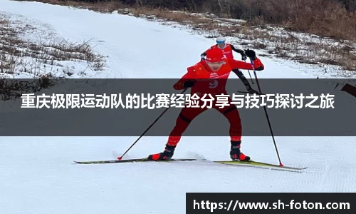 重庆极限运动队的比赛经验分享与技巧探讨之旅