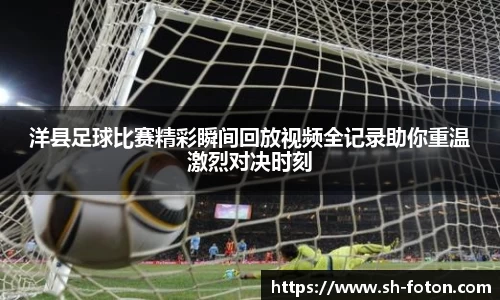 洋县足球比赛精彩瞬间回放视频全记录助你重温激烈对决时刻