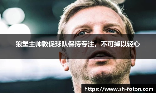 狼堡主帅敦促球队保持专注，不可掉以轻心