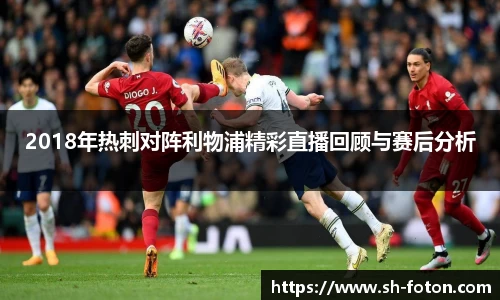 2018年热刺对阵利物浦精彩直播回顾与赛后分析