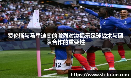 费伦斯与马里迪奥的激烈对决揭示足球战术与团队合作的重要性